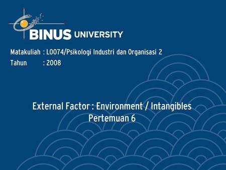 External Factor : Environment / Intangibles Pertemuan 6 Matakuliah: L0074/Psikologi Industri dan Organisasi 2 Tahun: 2008.