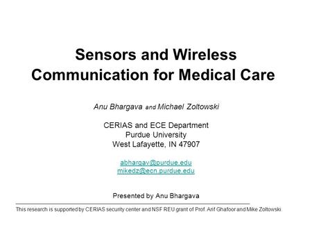 Sensors and Wireless Communication for Medical Care Anu Bhargava and Michael Zoltowski CERIAS and ECE Department Purdue University West Lafayette, IN 47907.