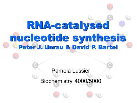 RNA-catalysed nucleotide synthesis Peter J. Unrau & David P. Bartel Pamela Lussier Biochemistry 4000/5000.