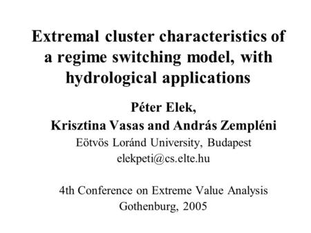 Extremal cluster characteristics of a regime switching model, with hydrological applications Péter Elek, Krisztina Vasas and András Zempléni Eötvös Loránd.