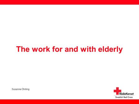 The work for and with elderly Susanne Öhrling. Some facts about eldery in Sweden An ageing population 17%>65 and 5,5%>80 Life expectancy for men 78,4,