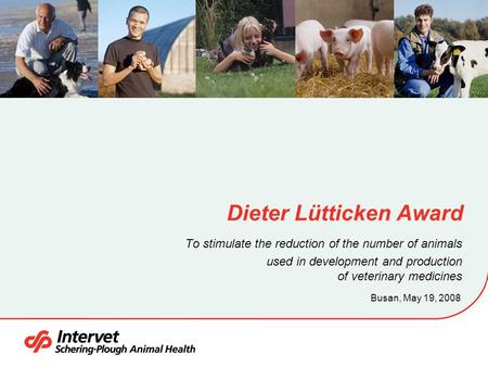 Dieter Lütticken Award To stimulate the reduction of the number of animals used in development and production of veterinary medicines Busan, May 19, 2008.