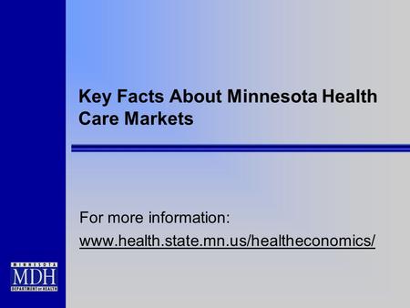 Key Facts About Minnesota Health Care Markets For more information: www.health.state.mn.us/healtheconomics/