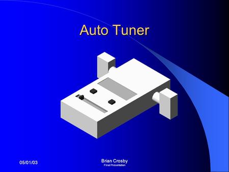 05/01/03 Brian Crosby Final Presentation Auto Tuner.