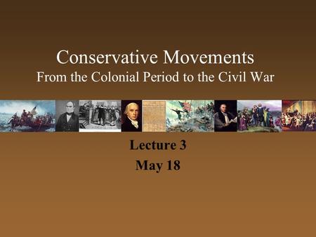 Conservative Movements From the Colonial Period to the Civil War Lecture 3 May 18.