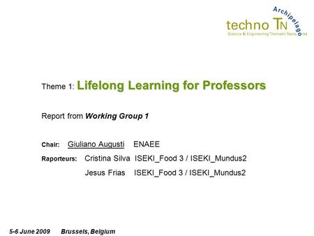 5-6 June 2009 Brussels, Belgium Lifelong Learning for Professors Theme 1: Lifelong Learning for Professors Report from Working Group 1 Chair: Giuliano.