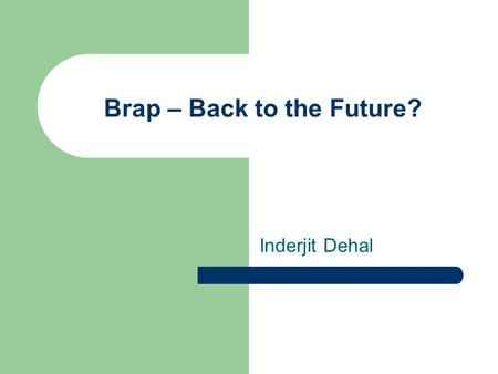 Brap – Back to the Future? Inderjit Dehal. Going way back in time Brap established in 1998 A third sector agency established by the main public agencies.