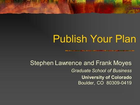 Publish Your Plan Stephen Lawrence and Frank Moyes Graduate School of Business University of Colorado Boulder, CO 80309-0419.