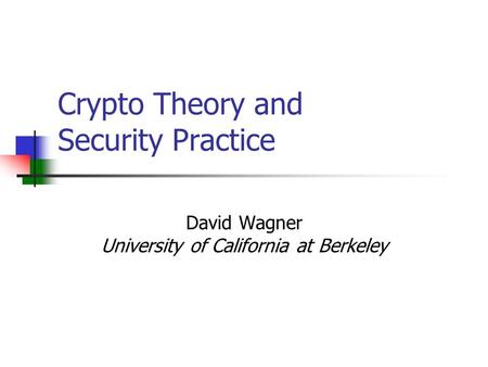 Crypto Theory and Security Practice David Wagner University of California at Berkeley.