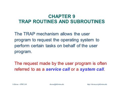 S. Barua – CPSC 240  CHAPTER 9 TRAP ROUTINES AND SUBROUTINES The TRAP mechanism allows the user program.