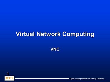 Digital Imaging and Remote Sensing Laboratory R.I.TR.I.TR.I.TR.I.T R.I.TR.I.TR.I.TR.I.T 1 Virtual Network Computing VNC.