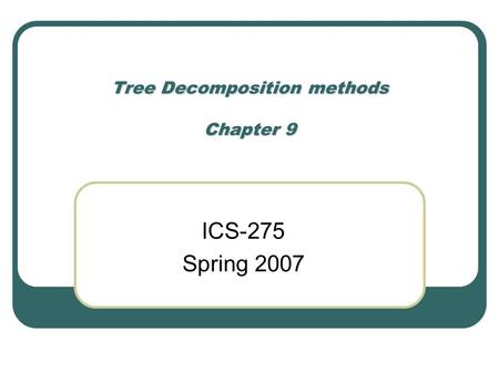 Tree Decomposition methods Chapter 9 ICS-275 Spring 2007.