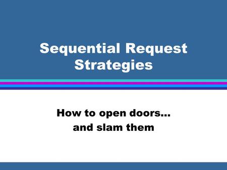 Sequential Request Strategies How to open doors… and slam them.