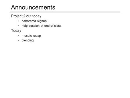 Announcements Project 2 out today panorama signup help session at end of class Today mosaic recap blending.