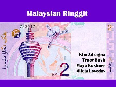 Malaysian Ringgit Kim Adragna Tracy Bush Maya Kushner Alicja Loveday.