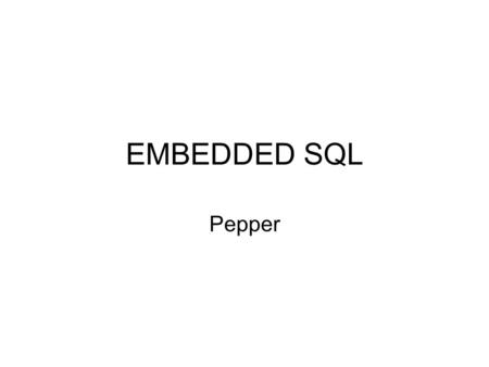 EMBEDDED SQL Pepper. WHICH LANGUAGES C Visual C++ Java Many, many more What is needed from the language: –Must know how to connect to oracle db –Must.