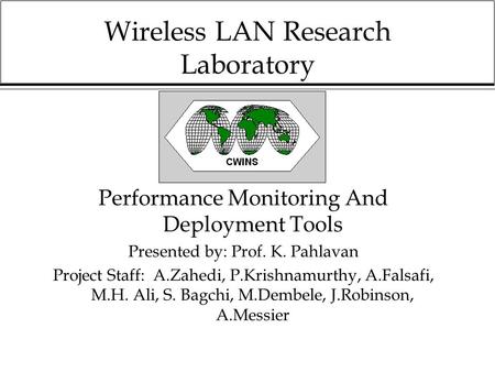 Wireless LAN Research Laboratory Performance Monitoring And Deployment Tools Presented by: Prof. K. Pahlavan Project Staff: A.Zahedi, P.Krishnamurthy,