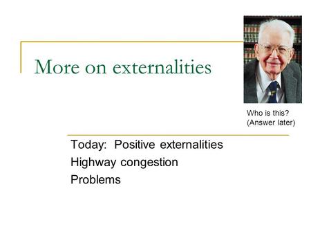 Today: Positive externalities Highway congestion Problems