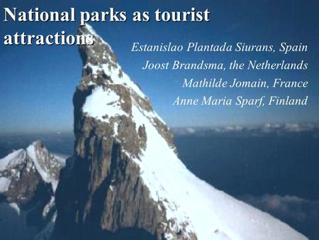 National parks as tourist attractions Estanislao Plantada Siurans, Spain Joost Brandsma, the Netherlands Mathilde Jomain, France Anne Maria Sparf, Finland.