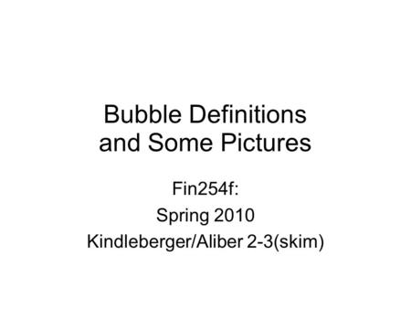 Bubble Definitions and Some Pictures Fin254f: Spring 2010 Kindleberger/Aliber 2-3(skim)