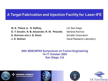 A Target Fabrication and Injection Facility for Laser-IFE M. S. Tillack, A. R. Raffray, UC San Diego D. T. Goodin, N. B. Alexander, R. W. Petzoldt, General.