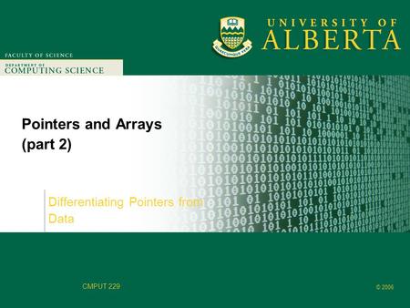 Faculty of Computer Science © 2006 CMPUT 229 Pointers and Arrays (part 2) Differentiating Pointers from Data.