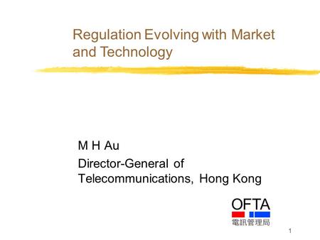 1 M H Au Director-General of Telecommunications, Hong Kong Regulation Evolving with Market and Technology.