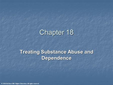 © 2006 McGraw-Hill Higher Education. All rights reserved. Chapter 18 Treating Substance Abuse and Dependence.