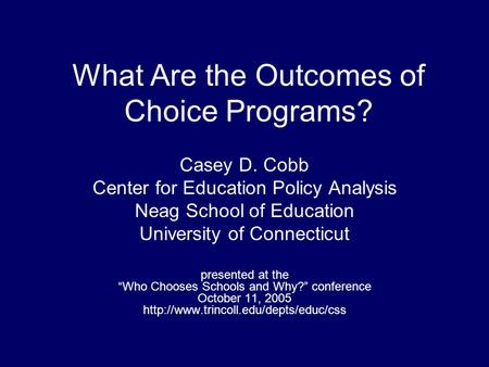 What Are the Outcomes of Choice Programs? Casey D. Cobb Center for Education Policy Analysis Neag School of Education University of Connecticut presented.