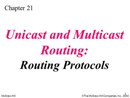 McGraw-Hill©The McGraw-Hill Companies, Inc., 2004 1 Chapter 21 Unicast and Multicast Routing: Routing Protocols.