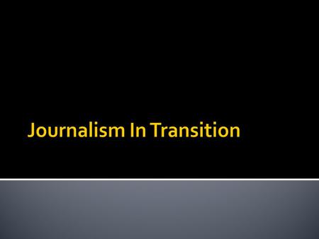 Newspaper Radio TV Computer Phone 1. Trends: Shift Happens 2. The Market Abhors A Vacuum 3. It’s Not Just Newspapers 4. The Evolution To Real-Time News.