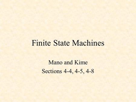 Finite State Machines Mano and Kime Sections 4-4, 4-5, 4-8.