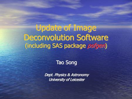 Update of Image Deconvolution Software (including SAS package psfgen) Tao Song Dept. Physics & Astronomy University of Leicester.