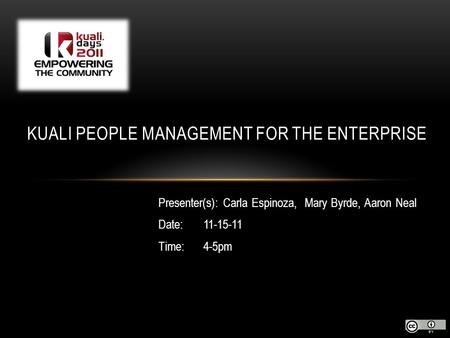 Presenter(s): Carla Espinoza, Mary Byrde, Aaron Neal Date:11-15-11 Time:4-5pm KUALI PEOPLE MANAGEMENT FOR THE ENTERPRISE.