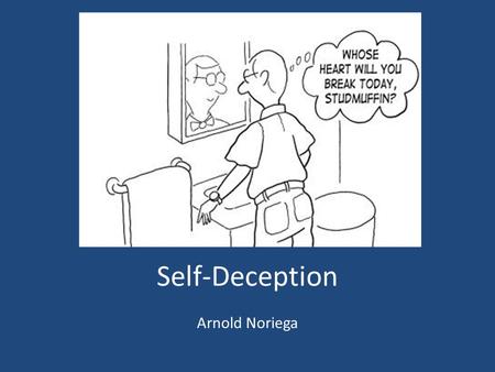 Self-Deception Arnold Noriega. Wright’s uses of Self-Deception (SD)  Unconscious  Convince self it is right Due to arms race for deception  Make Friends/Enemies.