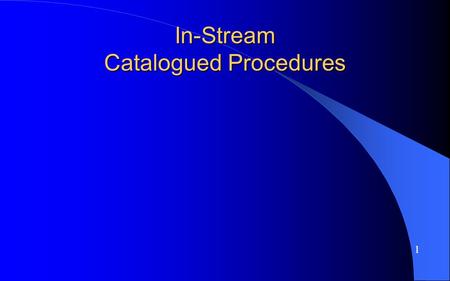 In-Stream Catalogued Procedures 1. //CUSTBLG JOB,SMITH,PRTY=7,CLASS=A, // MSGLEVEL=(1,1),MSGCLASS=A //JOBLIB DD //JOBCAT DD //CALCBLG EXEC PGM=CALCBLG,TIME=2,