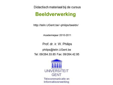 Beeldverwerking Prof. dr. ir. W. Philips Didactisch materiaal bij de cursus Academiejaar 2010-2011