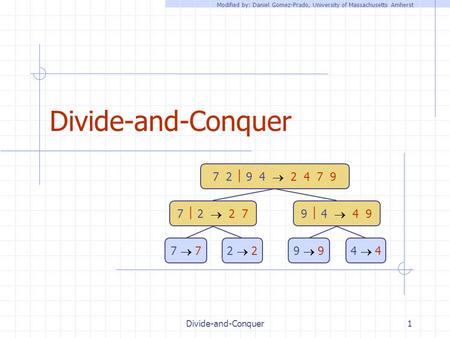 Divide-and-Conquer1 7 2  9 4  2 4 7 9 7  2  2 79  4  4 9 7  72  29  94  4 Modified by: Daniel Gomez-Prado, University of Massachusetts Amherst.