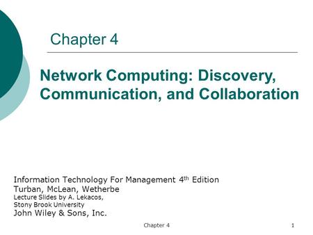 Chapter 41 Information Technology For Management 4 th Edition Turban, McLean, Wetherbe Lecture Slides by A. Lekacos, Stony Brook University John Wiley.