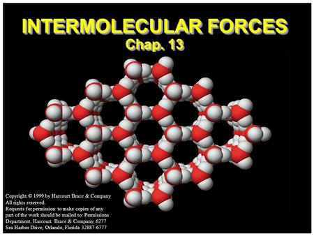 Copyright (c) 1999 by Harcourt Brace & Company All rights reserved INTERMOLECULAR FORCES Chap. 13 Copyright © 1999 by Harcourt Brace & Company All rights.