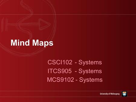 Mind Maps CSCI102 - Systems ITCS905 - Systems MCS9102 - Systems.