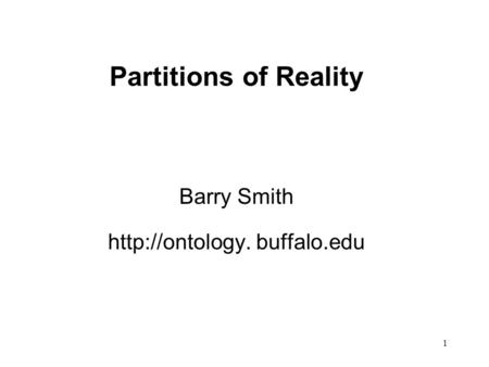 1 Partitions of Reality Barry Smith  buffalo.edu.