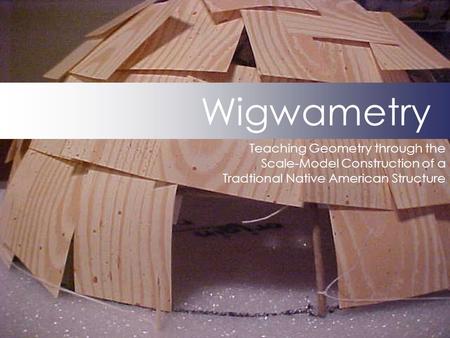 Wigwametry Teaching Geometry through the Scale-Model Construction of a Tradtional Native American Structure.