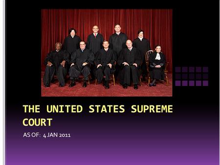 AS OF: 4 JAN 2011. JOHN G. ROBERTS, JR. 29 SEP 2005 Age at appointment: 50 Appointed by President George W. Bush Senate vote: 78-22.