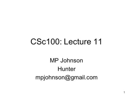 1 CSc100: Lecture 11 MP Johnson Hunter