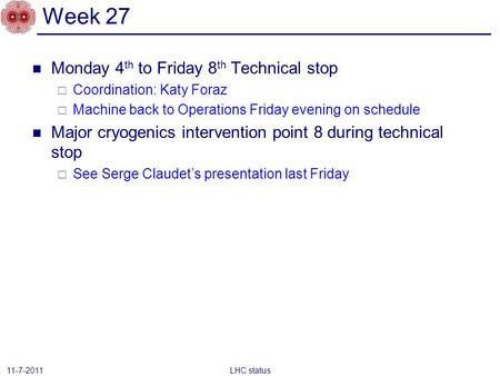 Monday 4 th to Friday 8 th Technical stop  Coordination: Katy Foraz  Machine back to Operations Friday evening on schedule Major cryogenics intervention.