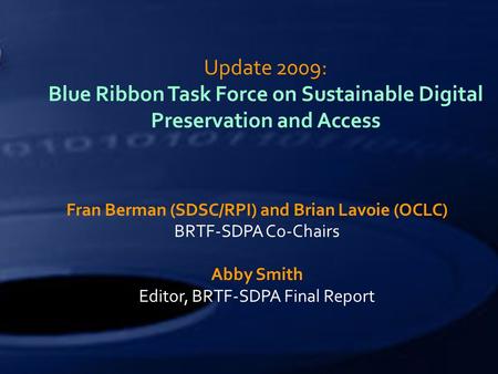 Update 2009: Blue Ribbon Task Force on Sustainable Digital Preservation and Access Fran Berman (SDSC/RPI) and Brian Lavoie (OCLC) BRTF-SDPA Co-Chairs Abby.