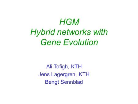 HGM Hybrid networks with Gene Evolution Ali Tofigh, KTH Jens Lagergren, KTH Bengt Sennblad.