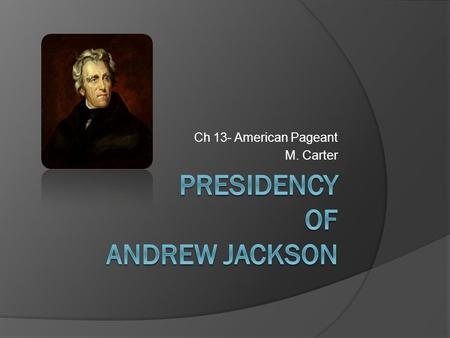 Ch 13- American Pageant M. Carter. Election of 1824  John Q. Adams- Massachusetts  Henry Clay- Kentucky  William Crawford- Georgia  Andrew Jackson-