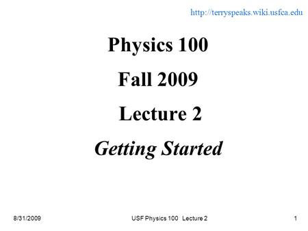 8/31/2009USF Physics 100 Lecture 21 Physics 100 Fall 2009 Lecture 2 Getting Started